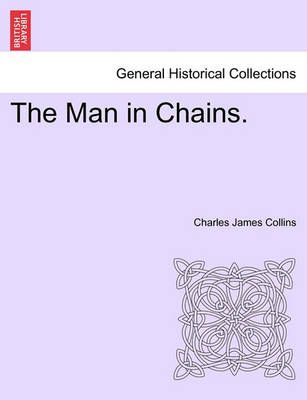 The Man in Chains. By Charles James Collins 9781241406356 (Paperback)