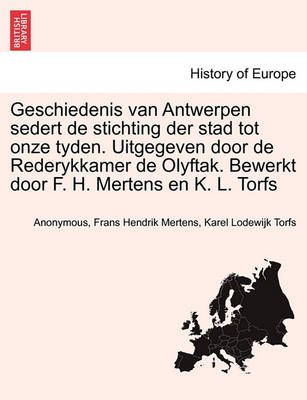 Geschiedenis van Antwerpen sedert de stichting der stad tot onze tyden. Uitgegeven door de Rederykkamer de Olyftak. Bewerkt door F. H. Mertens ...