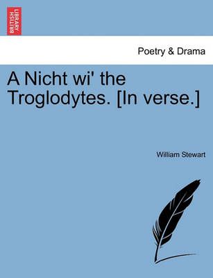 A Nicht Wi' the Troglodytes. [in Verse.] 9781241408244 (Paperback)