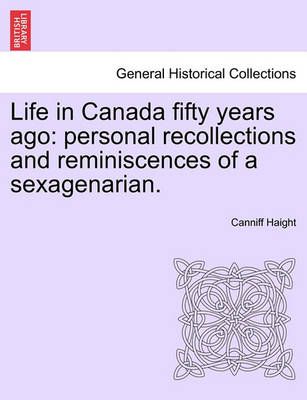 Life in Canada Fifty Years Ago By Canniff Haight 9781241417161
