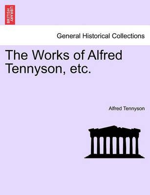 The Works of Alfred Tennyson, Etc. By Lord Alfred, Baron Tennyson