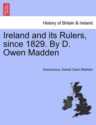 Ireland and Its Rulers, Since 1829. by D. Owen Madden By Anonymous