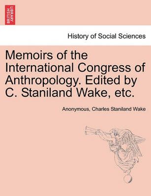 Memoirs of the International Congress of Anthropology. Edited by C. Staniland Wake, Etc.