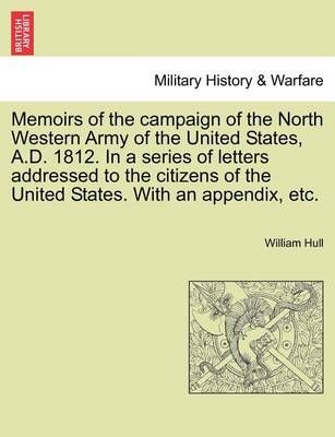Memoirs of the Campaign of the North Western Army of the United States, A.D. 1812. in a Series of Letters Addressed to the Citizens of the ...