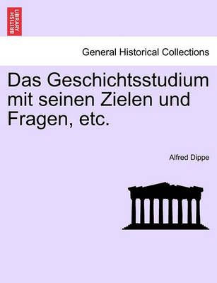 Das Geschichtsstudium Mit Seinen Zielen Und Fragen, Etc. 9781241447823