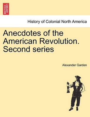 Anecdotes of the American Revolution. Second Series 9781241451158