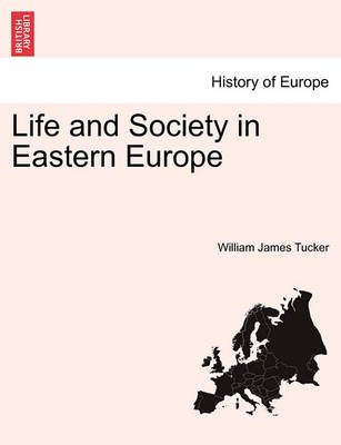 Life and Society in Eastern Europe By William James Tucker (Paperback)