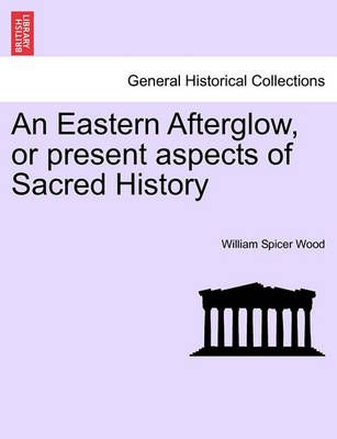 An Eastern Afterglow, or Present Aspects of Sacred History (Paperback)