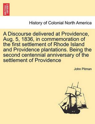 A Discourse Delivered at Providence, Aug. 5, 1836, in Commemoration of the First Settlement of Rhode Island and Providence Plantations. Being ...