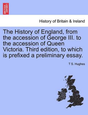 The History of England, from the Accession of George III. To the Accession of Queen Victoria. Third Edition, to Which Is Prefixed a Preliminary ...