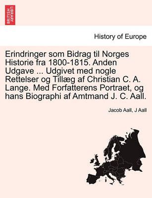 Erindringer som Bidrag til Norges Historie fra 1800-1815. Anden Udgave ... Udgivet med nogle Rettelser og Tillæg af Christian C. A. Lange. Med ...