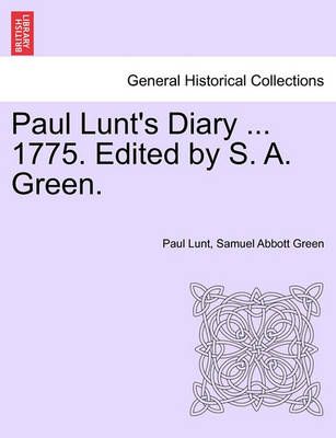 Paul Lunt's Diary ... 1775. Edited by S. A. Green. By Paul Lunt