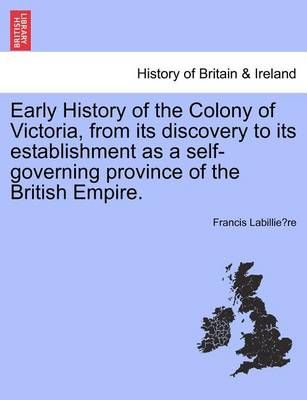 Early History of the Colony of Victoria, from Its Discovery to Its Establishment as a Self-Governing Province of the British Empire.