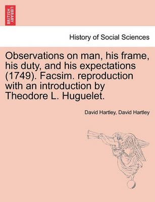 Observations on man, his frame, his duty, and his expectations (1749). Facsim. reproduction with an introduction by Theodore L. Huguelet. Part ...