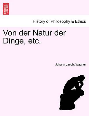 Von der Natur der Dinge, etc. By Johann Jacob Wagner 9781241475628