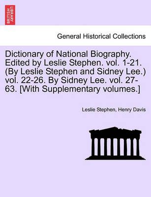 Dictionary of National Biography. Edited by Leslie Stephen. Vol. 1-21. (by Leslie Stephen and Sidney Lee.) Vol. 22-26. by Sidney Lee. Vol. ...