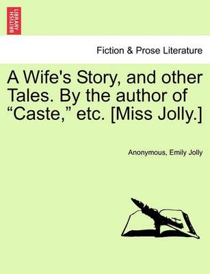 A Wife's Story, and Other Tales. by the Author of "Caste," Etc. [Miss Jolly.]