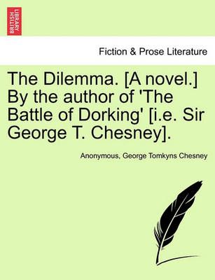 The Dilemma. [a Novel.] by the Author of 'the Battle of Dorking' [i.E. Sir George T. Chesney]. Vol. II.