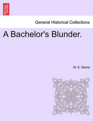 A Bachelor's Blunder. By W E Norris 9781241480172 (Paperback)