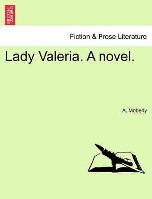 Lady Valeria. A novel. Vol. III. By Moberly, A. 9781241480233
