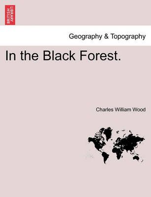 In the Black Forest. By Wood, Charles William 9781241488727