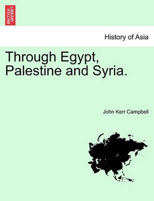 Through Egypt, Palestine and Syria. By John Kerr Campbell (Paperback)