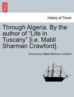 Through Algeria. by the Author of "Life in Tuscany" [I.E. Mabll Sharman Crawford].