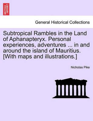 Subtropical Rambles in the Land of Aphanapteryx. Personal experiences, adventures ... in and around the island of Mauritius. [With maps and ...