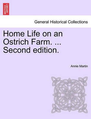 Home Life on an Ostrich Farm. ... Second Edition. By Annie Martin