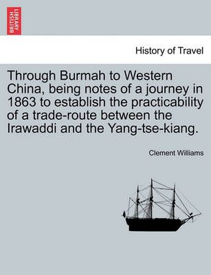 Through Burmah to Western China, Being Notes of a Journey in 1863 to Establish the Practicability of a Trade-Route Between the Irawaddi and the ...