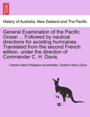 General Examination of the Pacific Ocean ... Followed by Nautical Directions for Avoiding Hurricanes. Translated from the Second French Edition, ...