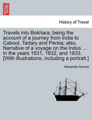 Travels into Bokhara; being the account of a journey from India to Cabool, Tartary and Persia; also, Narrative of a voyage on the Indus ... in ...