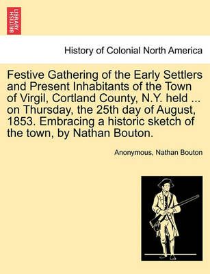 Festive Gathering of the Early Settlers and Present Inhabitants of the Town of Virgil, Cortland County, N.Y. Held ... on Thursday, the 25th Day ...