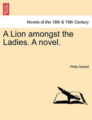 A Lion Amongst the Ladies. a Novel. By Professor Philip Gaskell