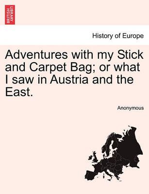 Adventures with My Stick and Carpet Bag; Or What I Saw in Austria and the East.