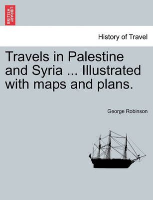 Travels in Palestine and Syria ... Illustrated with maps and plans.