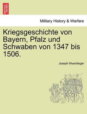 Kriegsgeschichte von Bayern, Pfalz und Schwaben von 1347 bis 1506.