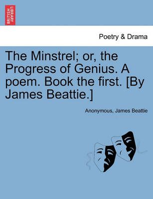 The Minstrel; Or, the Progress of Genius. a Poem. Book the First. [by James Beattie.]