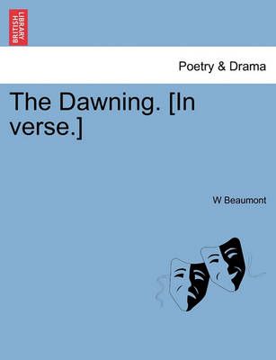 The Dawning. [in Verse.] By W Beaumont 9781241542603 (Paperback)