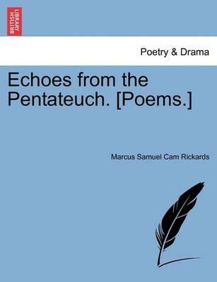 Echoes from the Pentateuch. [Poems.] By Marcus Samuel Cam Rickards
