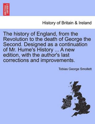 The History of England, from the Revolution to the Death of George the Second. Designed as a Continuation of Mr. Hume's History ... A New ...