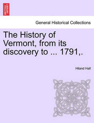 The History of Vermont, from its discovery to ... 1791, . (Paperback)