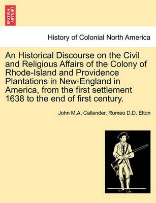 An Historical Discourse on the Civil and Religious Affairs of the Colony of Rhode-Island and Providence Plantations in New-England in America, ...