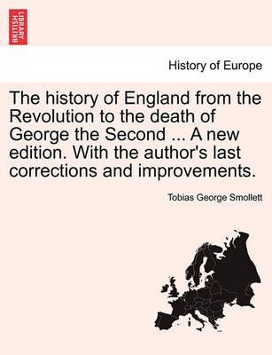 The History of England from the Revolution to the Death of George the Second ... A New Edition. With the Author's Last Corrections and Improvements.