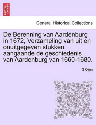 de Berenning Van Aardenburg in 1672, Verzameling Van Uit En Onuitgegeven Stukken Aangaande de Geschiedenis Van Aardenburg Van 1660-1680.