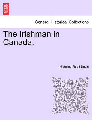 The Irishman in Canada. By Nicholas Flood Davin 9781241559861