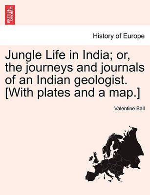Jungle Life in India; or, the journeys and journals of an Indian geologist. [With plates and a map.]
