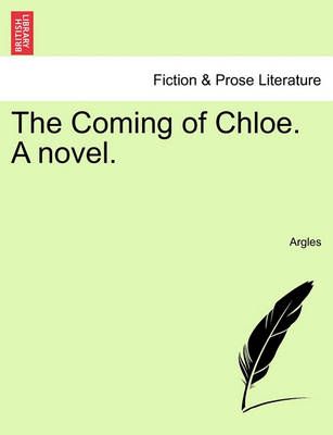 The Coming of Chloe. a Novel. By Argles 9781241574703 (Paperback)