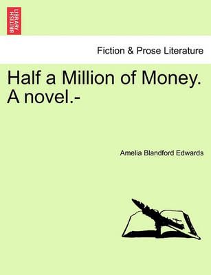 Half a Million of Money. a Novel.- By Amelia Blandford Edwards