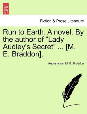 Run to Earth. a Novel. by the Author of Lady Audley's Secret ... [M. E. Braddon]. Vol. II.